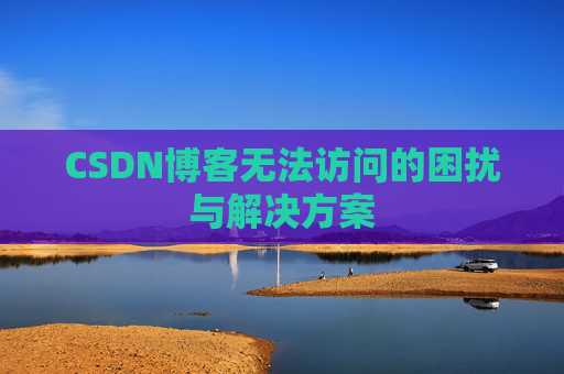 CSDN博客无法访问的困扰与解决方案